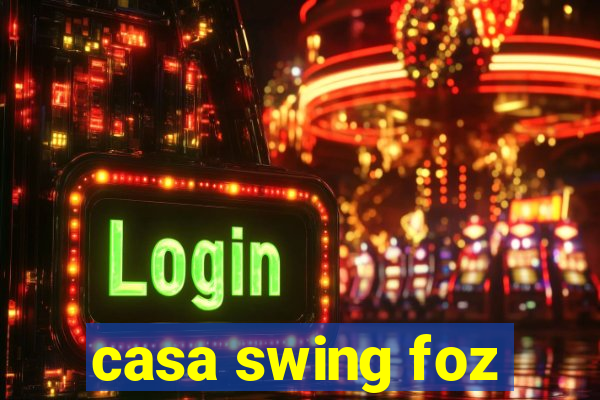 casa swing foz